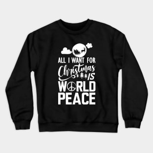 World Peace - All I want for Christmas is world peace w Crewneck Sweatshirt